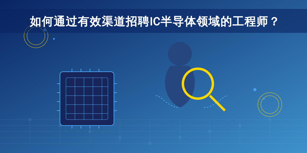 如何通过有效渠道招聘IC半导体领域的工程师？