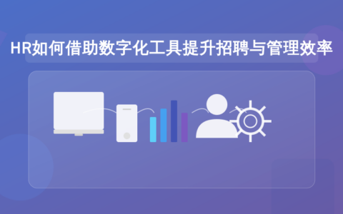 HR如何借助数字化工具提升招聘与管理效率