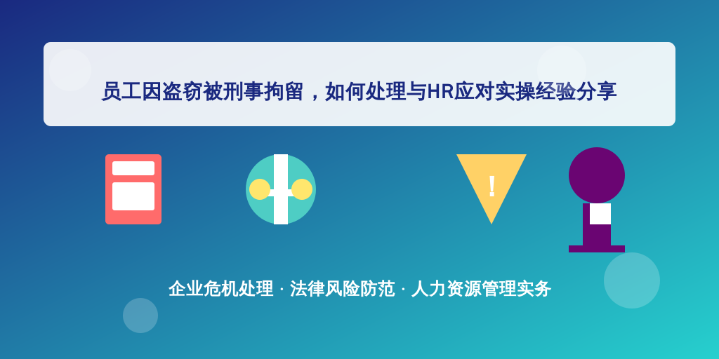 员工因盗窃被刑事拘留，如何处理与HR应对实操经验分享