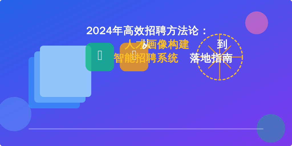 2024年高效招聘方法论：从人才画像构建到智能招聘系统落地指南