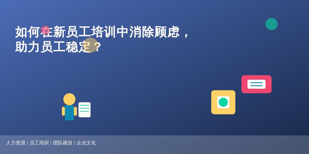 如何在新员工培训中消除顾虑，助力员工稳定？