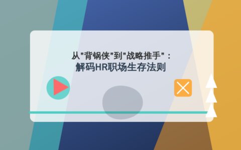 从“背锅侠”到“战略推手”：解码HR职场生存法则