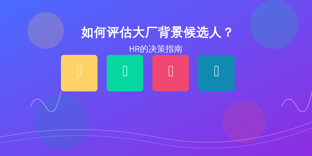 如何评估大厂背景候选人？HR的决策指南
