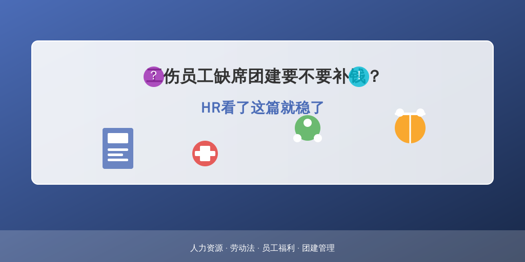 工伤员工缺席团建要不要补钱？HR看了这篇就稳了