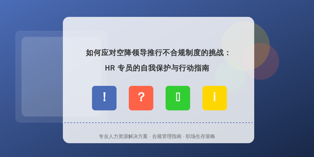 如何应对空降领导推行不合规制度的挑战：HR 专员的自我保护与行动指南