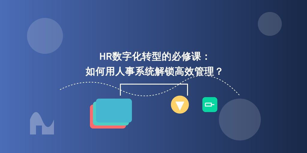 HR数字化转型的必修课：如何用人事系统解锁高效管理？