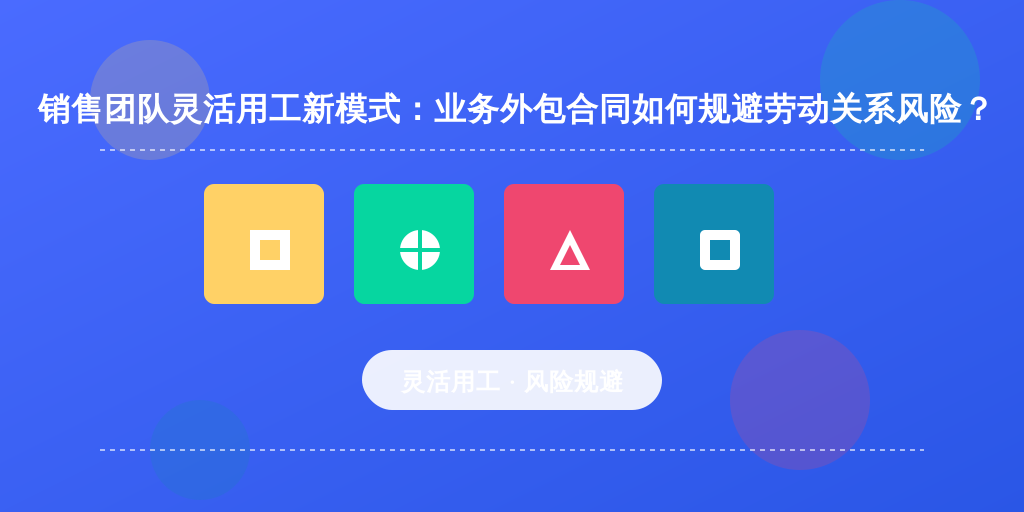 销售团队灵活用工新模式：业务外包合同如何规避劳动关系风险？