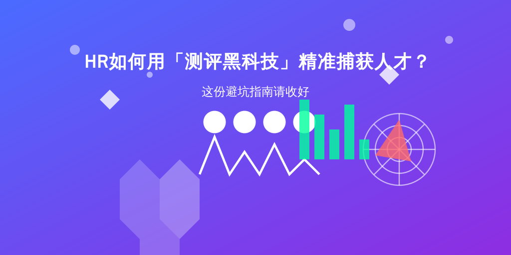 HR如何用「测评黑科技」精准捕获人才？这份避坑指南请收好