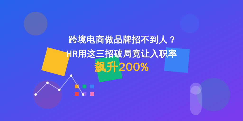 跨境电商做品牌招不到人？HR用这三招破局竟让入职率飙升200%