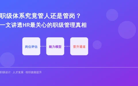 职级体系究竟管人还是管岗？一文讲透HR最关心的职级管理真相