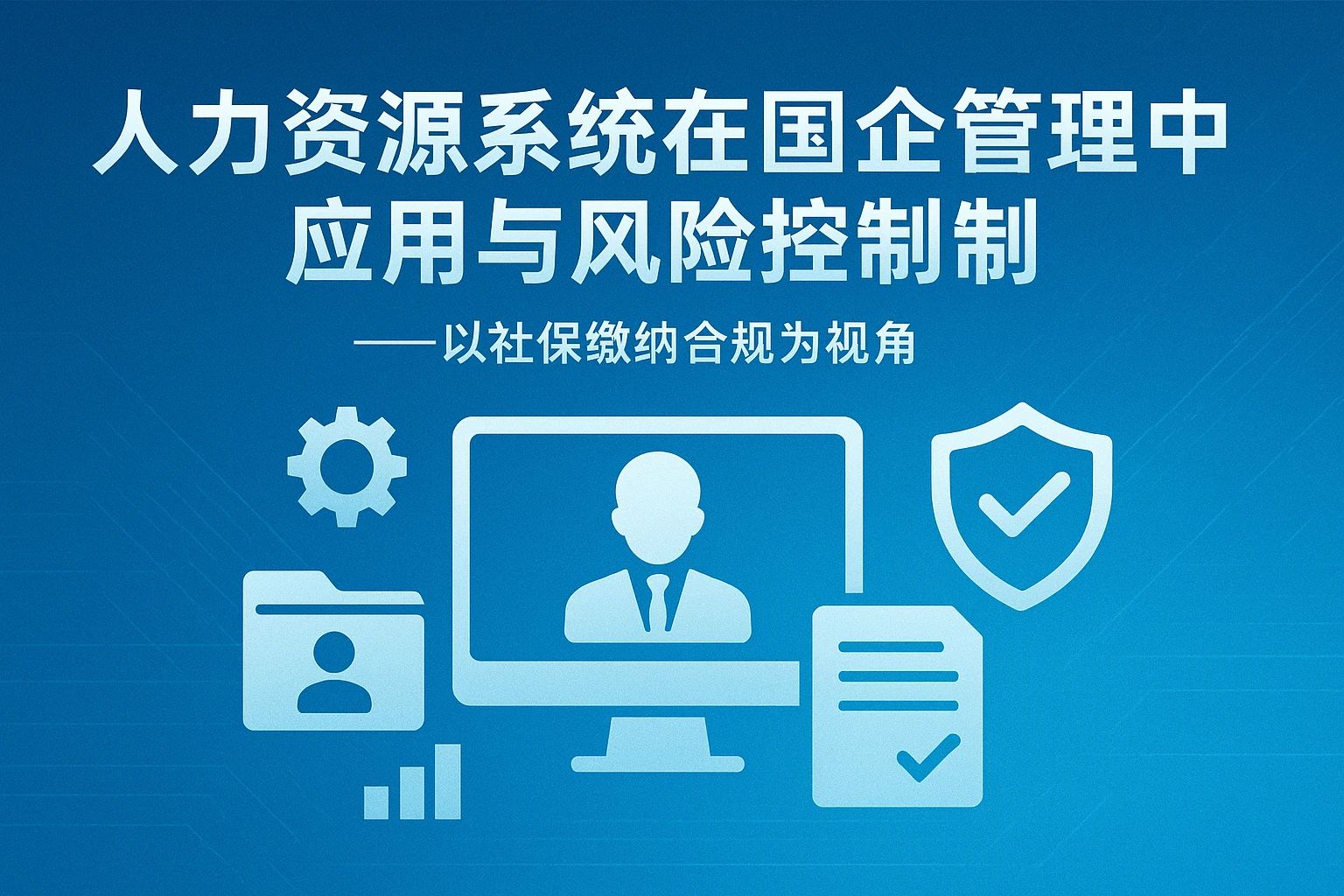 人力资源系统在国企管理中的应用与风险控制——以社保缴纳合规为视角