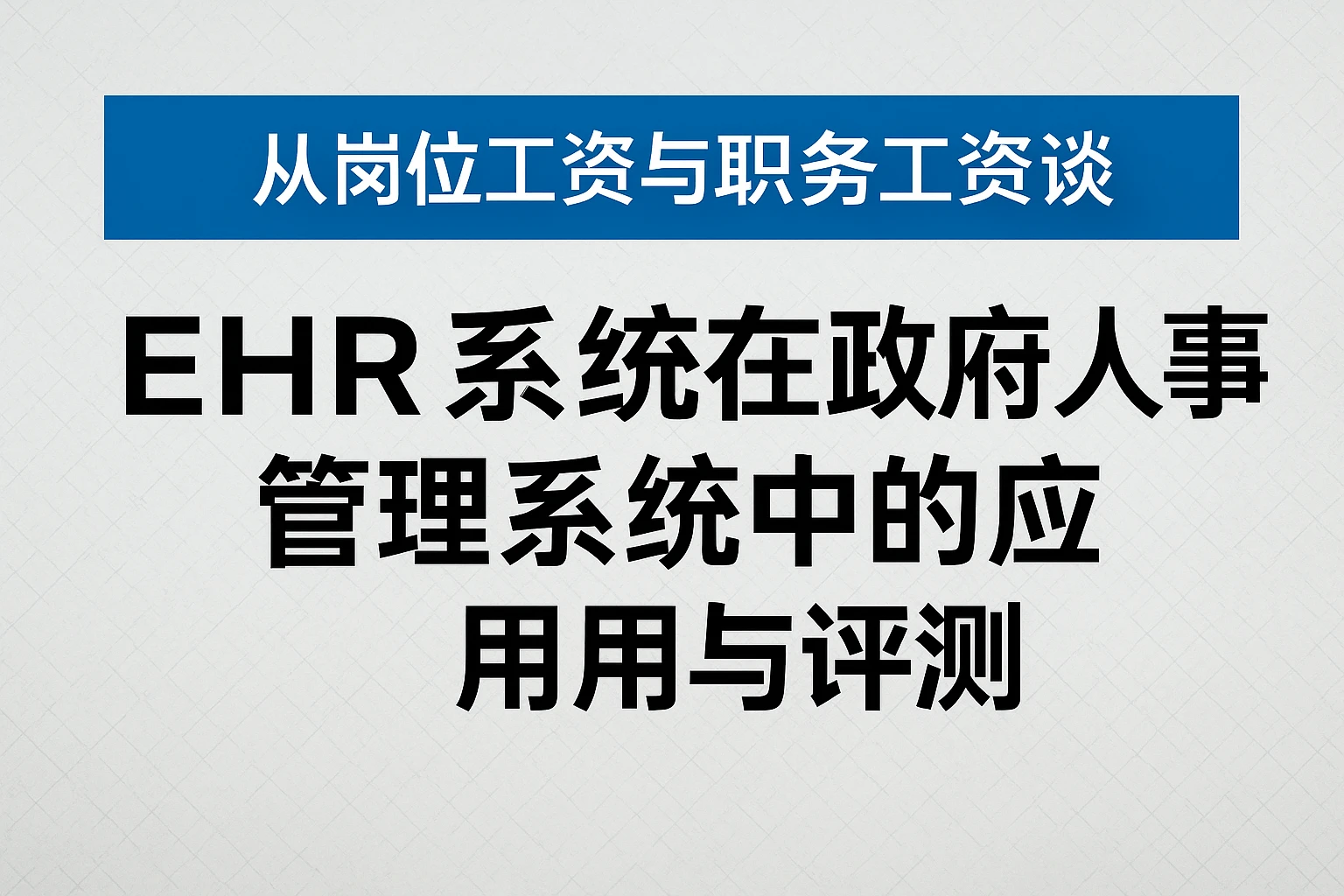 从岗位工资与职务工资谈EHR系统在政府人事管理系统中的应用与评测