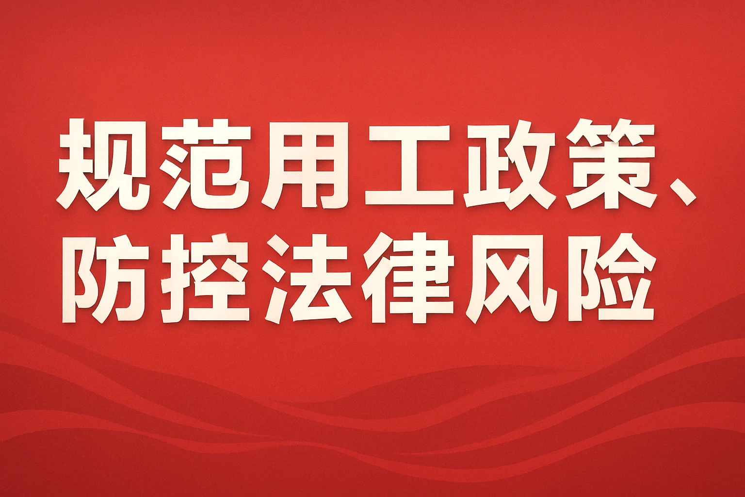 规范用工政策，防控法律风险