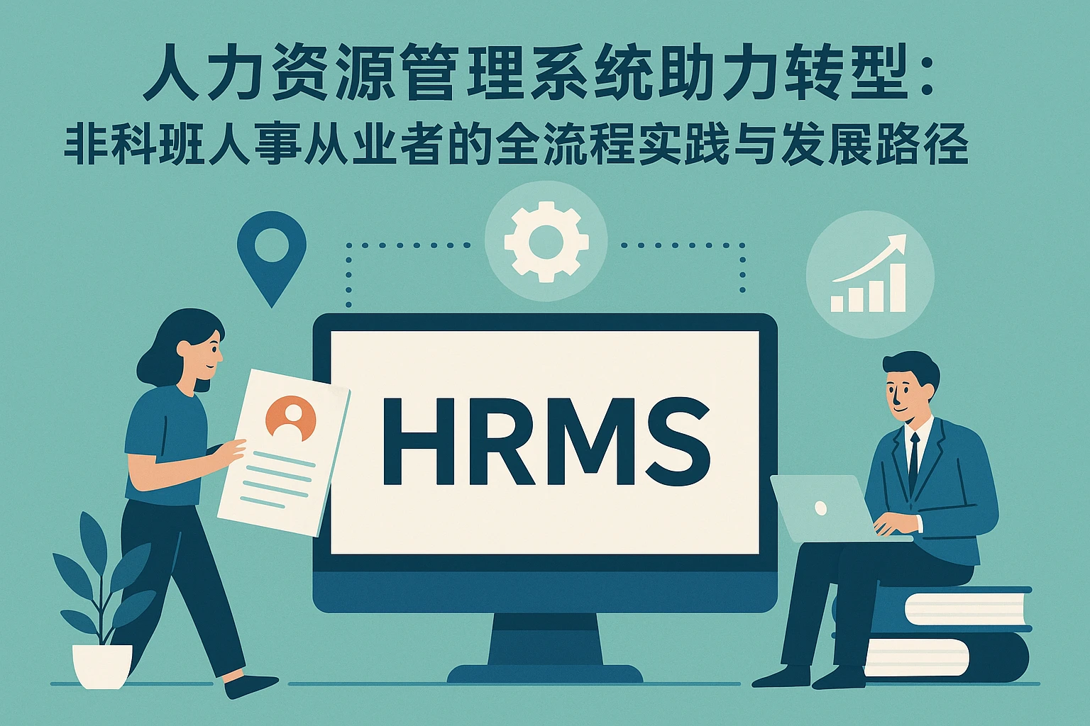 人力资源管理系统助力转型：非科班人事从业者的全流程实践与发展路径