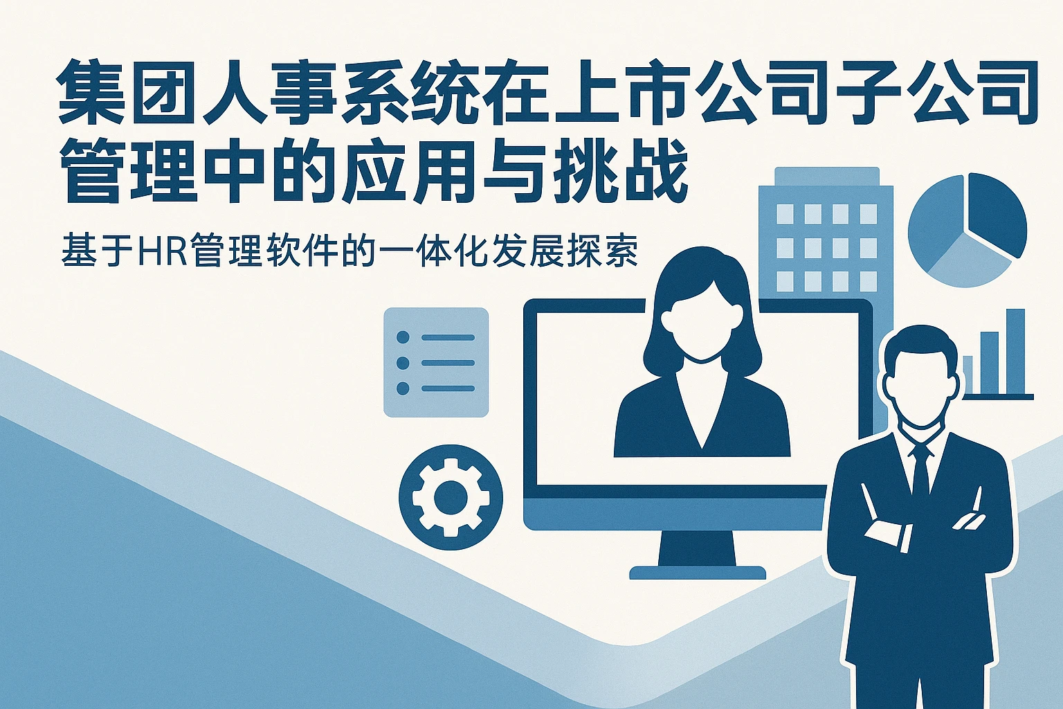 集团人事系统在上市公司子公司管理中的应用与挑战——基于HR管理软件的一体化发展探索