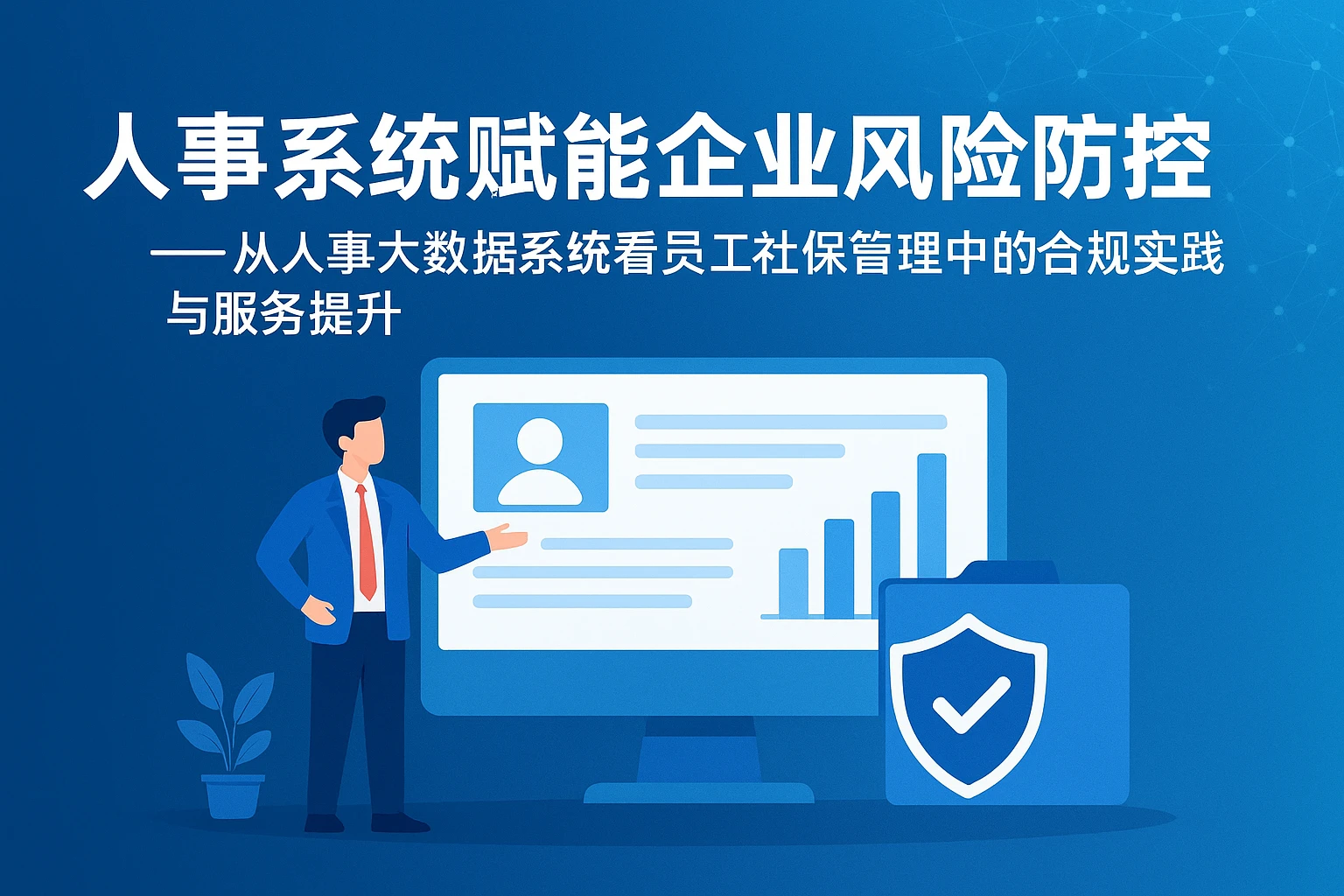 人事系统赋能企业风险防控——从人事大数据系统看员工社保管理中的合规实践与服务提升
