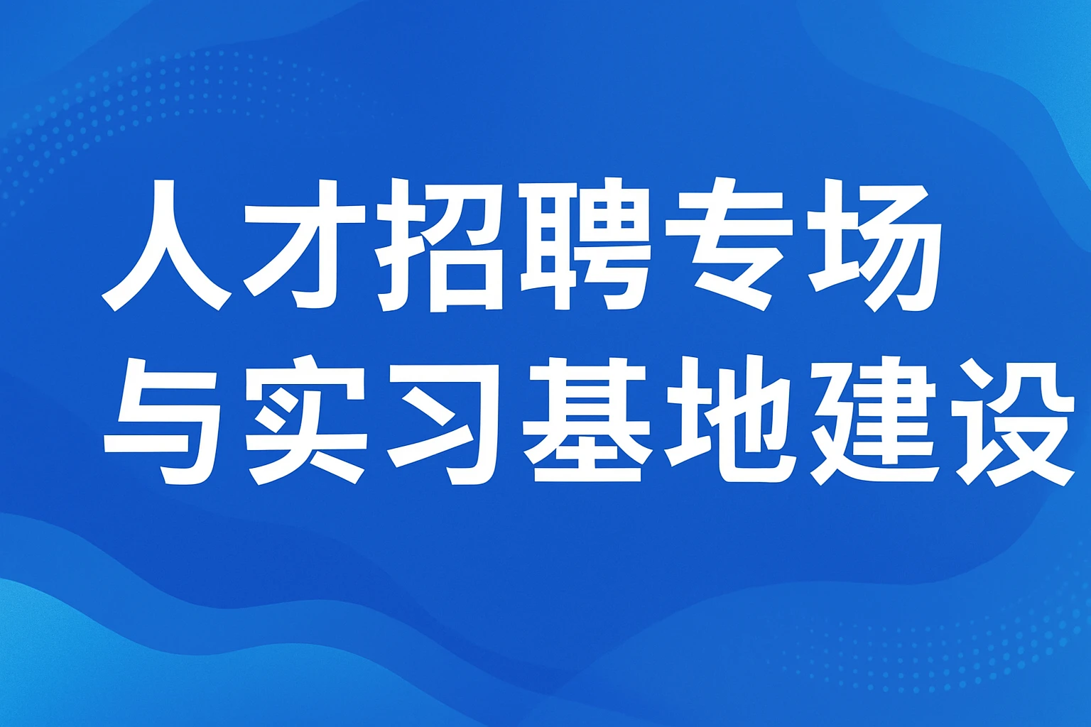 人才招聘专场与实习基地建设