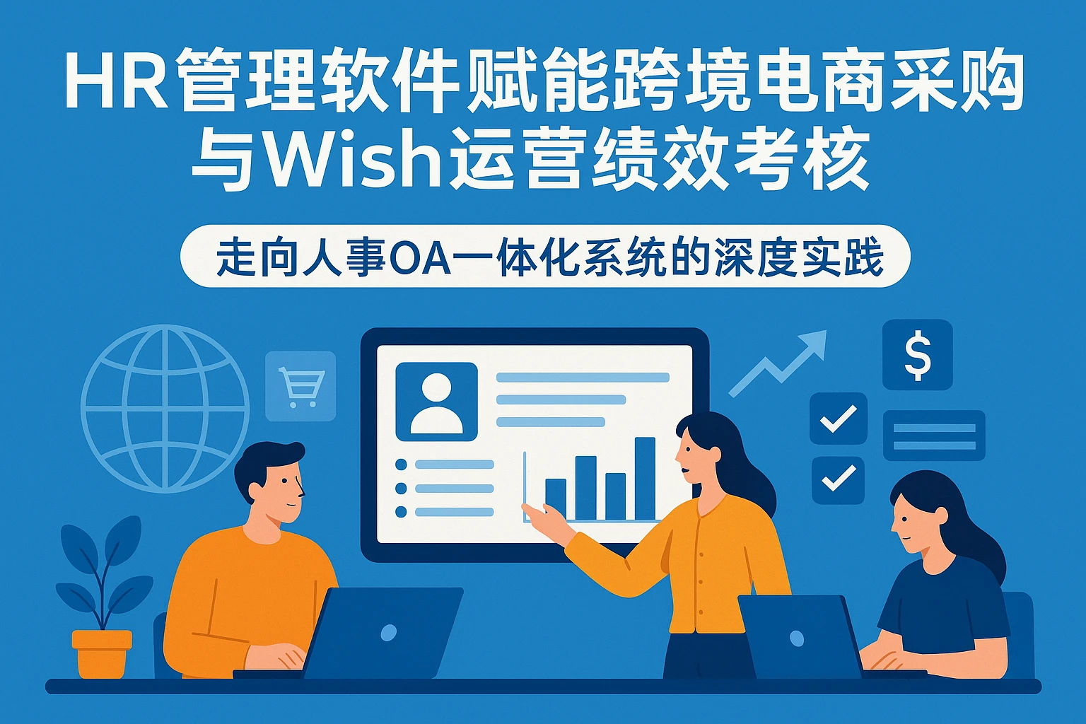 HR管理软件赋能跨境电商采购与Wish运营绩效考核——走向人事OA一体化系统的深度实践