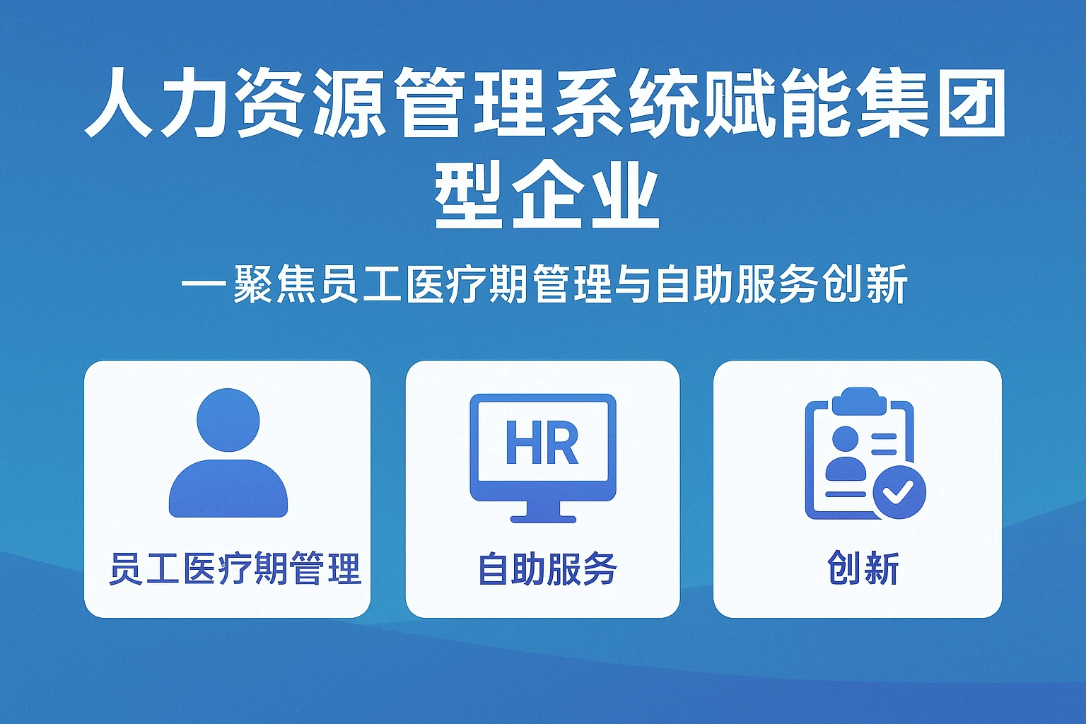 人力资源管理系统赋能集团型企业——聚焦员工医疗期管理与自助服务创新