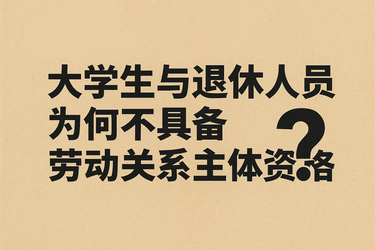 大学生与退休人员为何不具备劳动关系主体资格