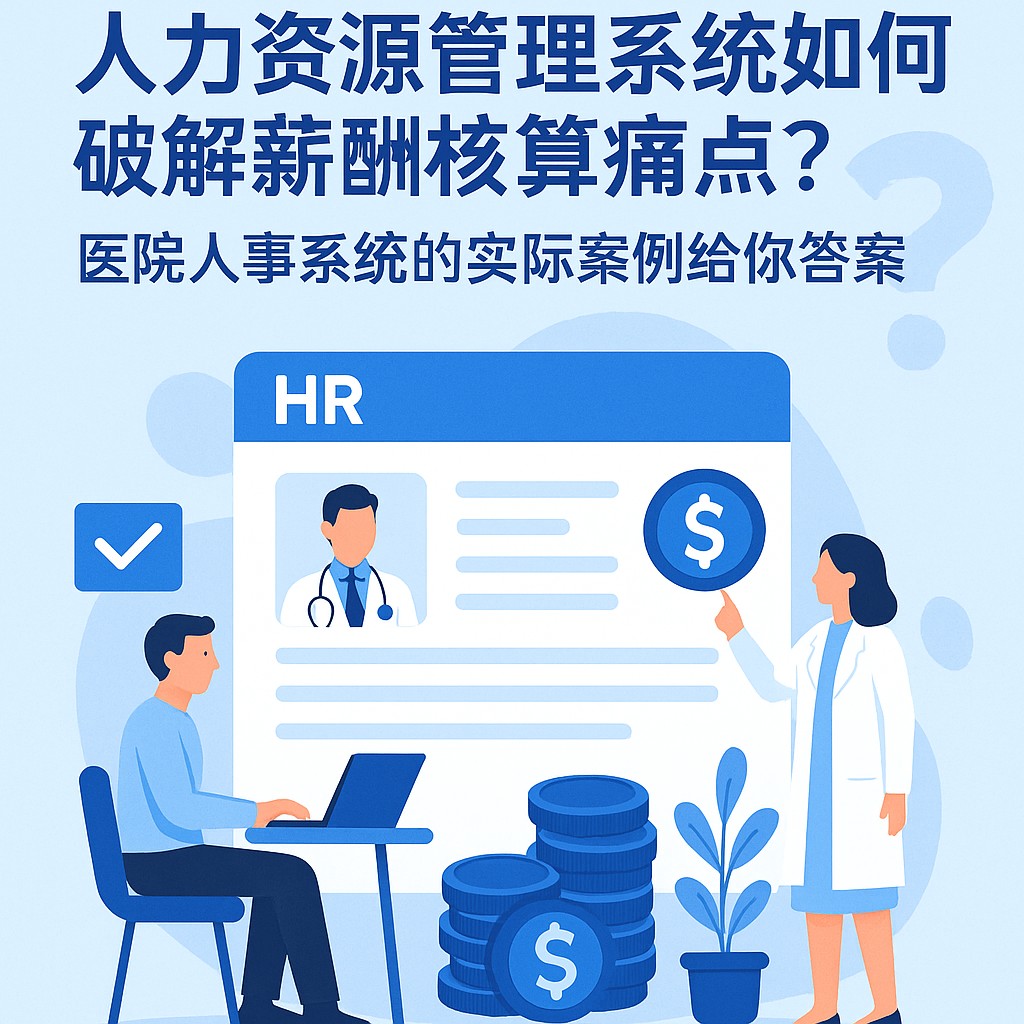 人力资源管理系统如何破解薪酬核算痛点？医院人事系统的实际案例给你答案