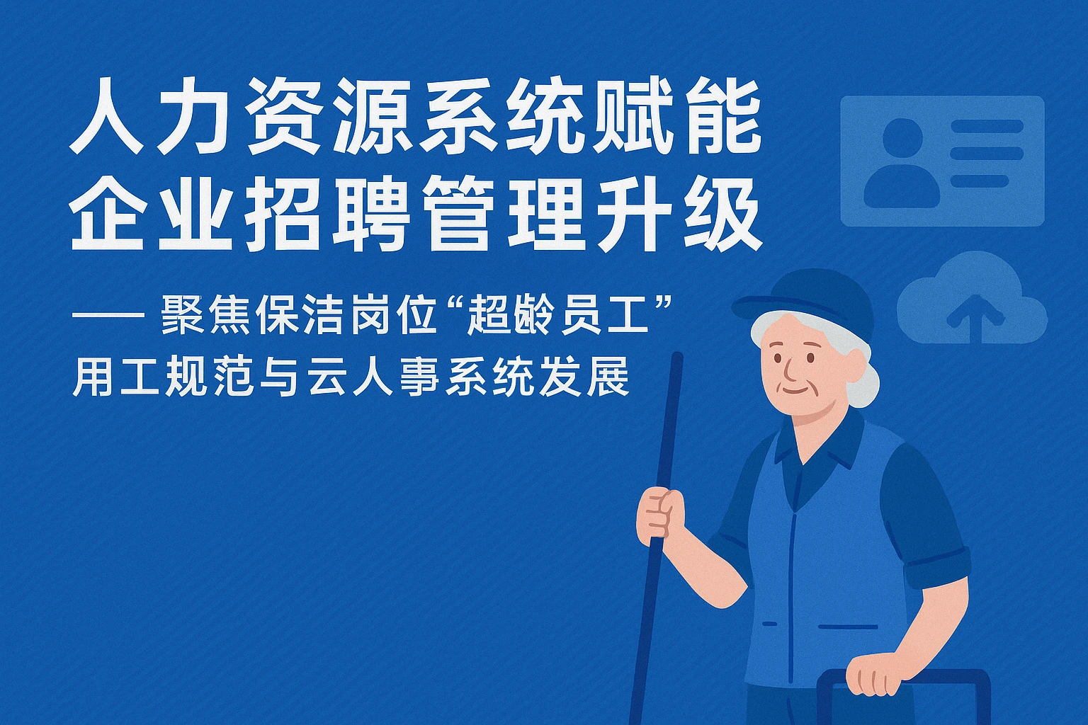 人力资源系统赋能企业招聘管理升级 —— 聚焦保洁岗位“超龄员工”用工规范与云人事系统发展