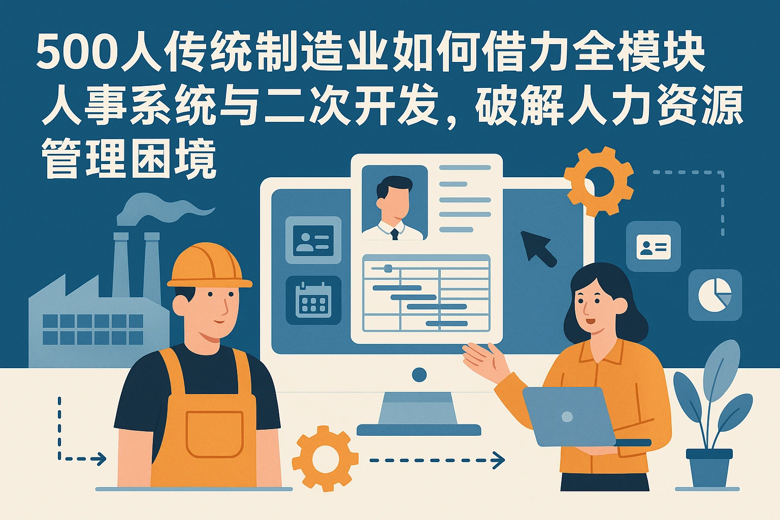 500人传统制造业如何借力全模块人事系统与二次开发，破解人力资源管理困境