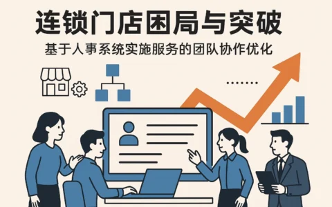 连锁门店困局与突破——基于人事系统实施服务的团队协作优化
