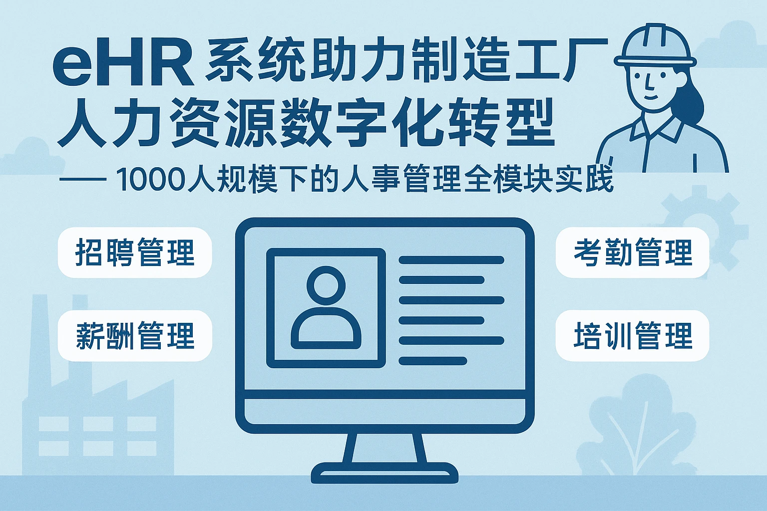 eHR系统助力制造工厂人力资源数字化转型 —— 1000人规模下的人事管理全模块实践