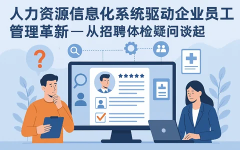 人力资源信息化系统驱动企业员工管理革新——从招聘体检疑问谈起