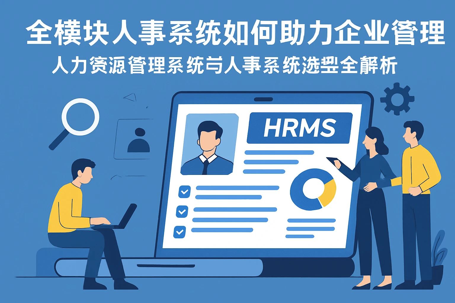 全模块人事系统如何助力企业高效管理——人力资源管理系统与人事系统选型全解析