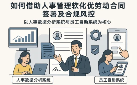 如何借助人事管理软件优化劳动合同签署及合规风控——以人事数据分析系统与员工自助系统为核心