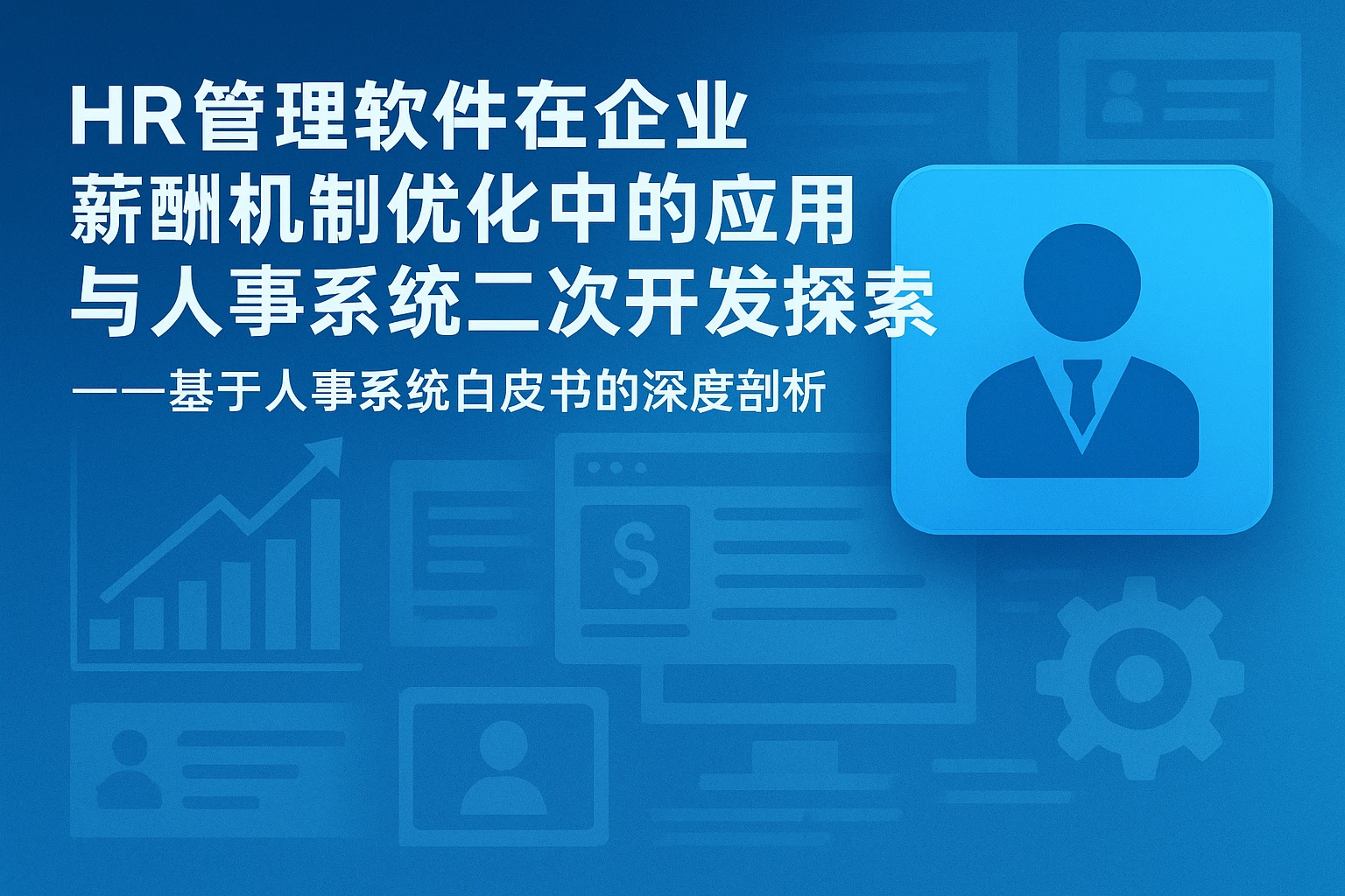 HR管理软件在企业薪酬机制优化中的应用与人事系统二次开发探索——基于人事系统白皮书的深度剖析