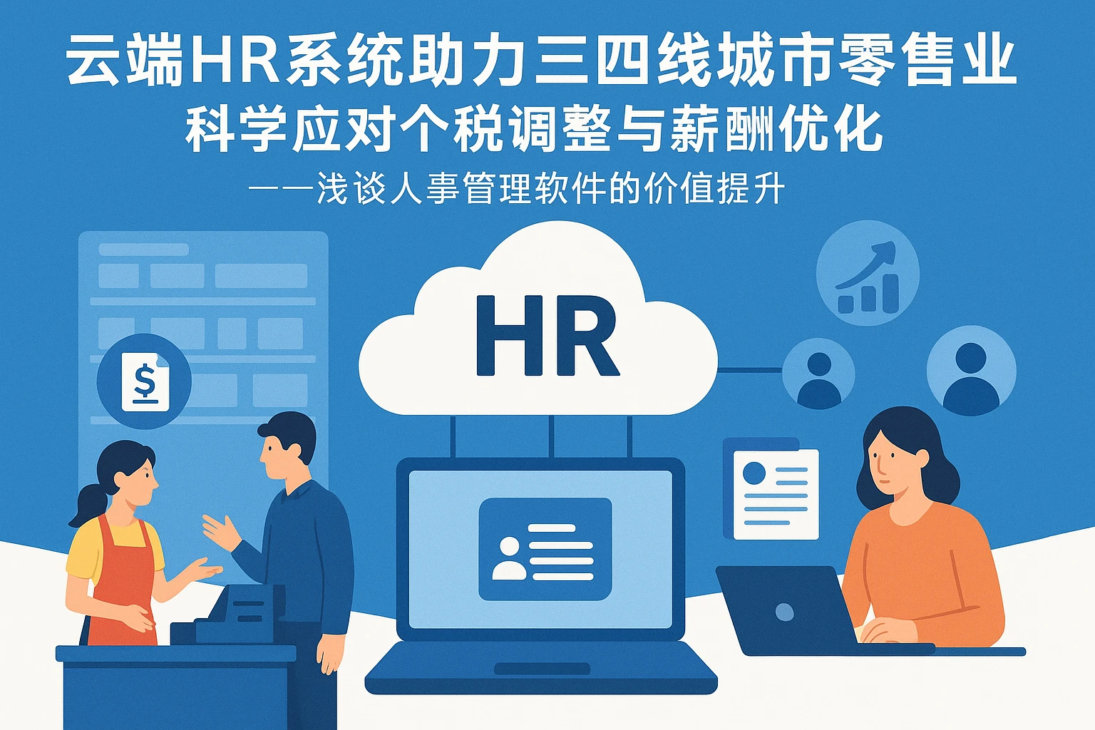 云端HR系统助力三四线城市零售业，科学应对个税调整与薪酬优化——浅谈人事管理软件的价值提升