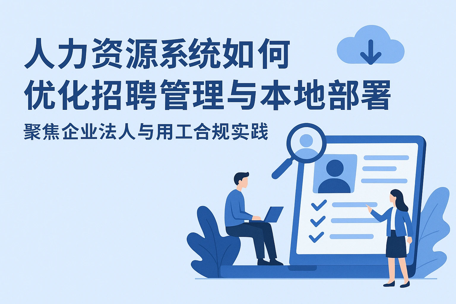 人力资源系统如何优化招聘管理与本地部署——聚焦企业法人与用工合规实践