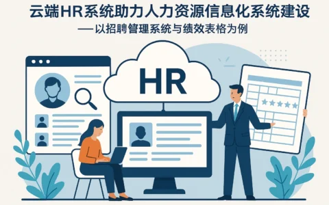 云端HR系统助力人力资源信息化系统建设——以招聘管理系统与绩效表格为例