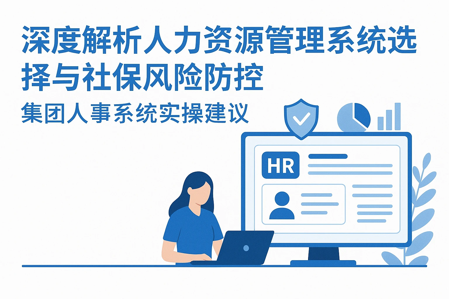 深度解析人力资源管理系统选择与社保风险防控——集团人事系统实操建议