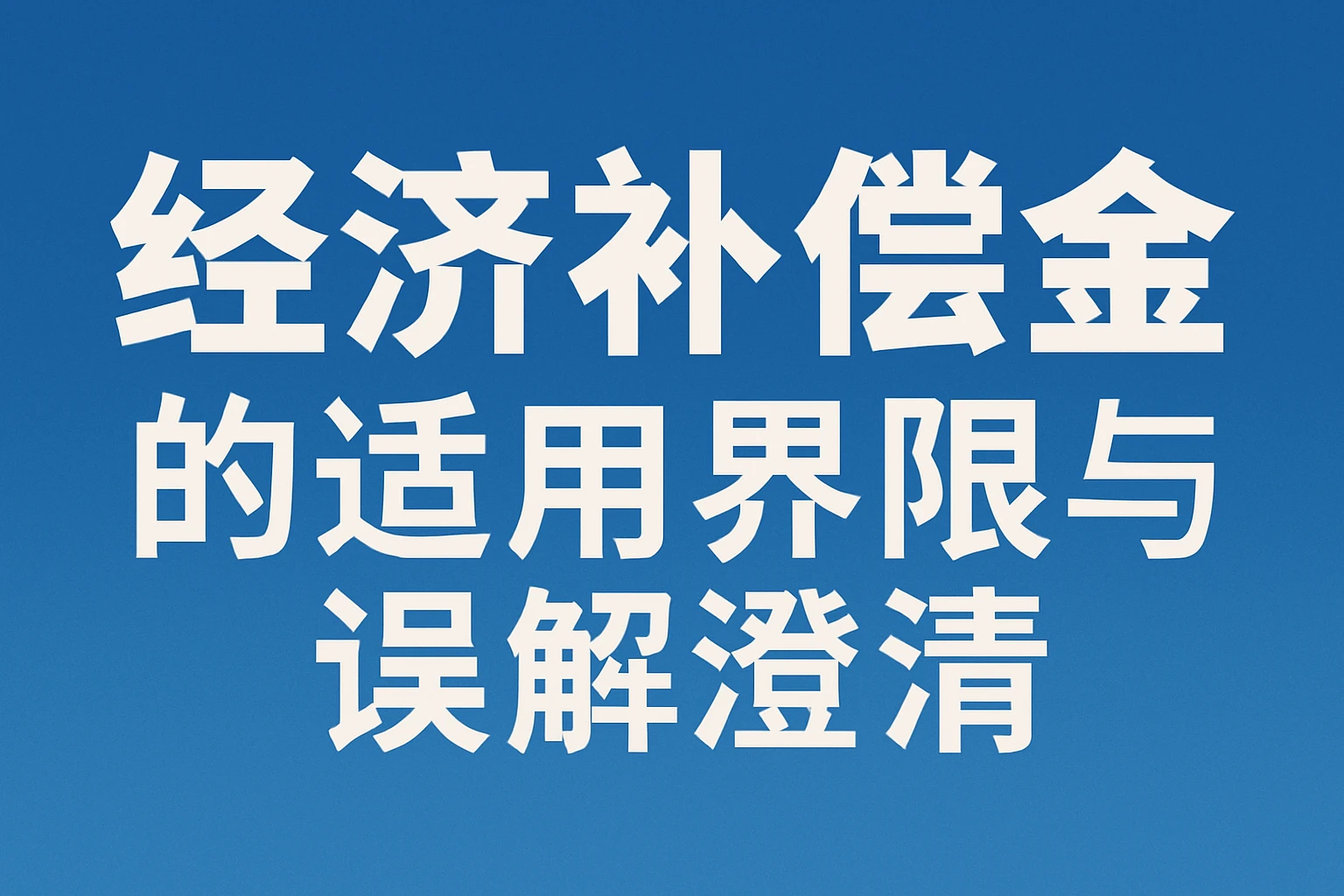 经济补偿金的适用界限与误解澄清