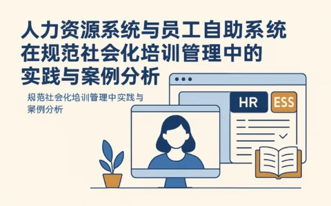 人力资源系统与员工自助系统在规范社会化培训管理中的实践与案例分析