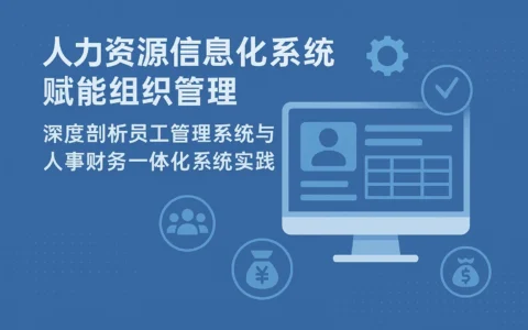 人力资源信息化系统赋能组织管理：深度剖析员工管理系统与人事财务一体化系统实践