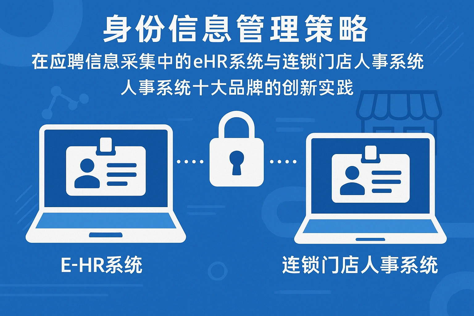 eHR系统与连锁门店人事系统在应聘信息采集中的身份信息管理策略——人事系统十大品牌的创新实践