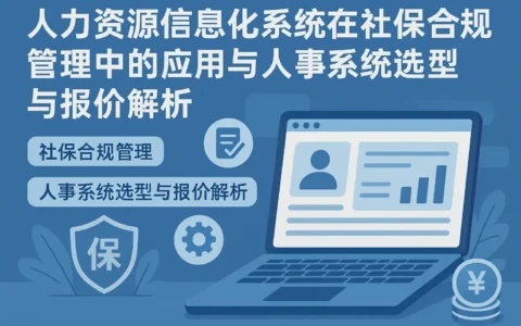 人力资源信息化系统在社保合规管理中的应用与人事系统选型与报价解析