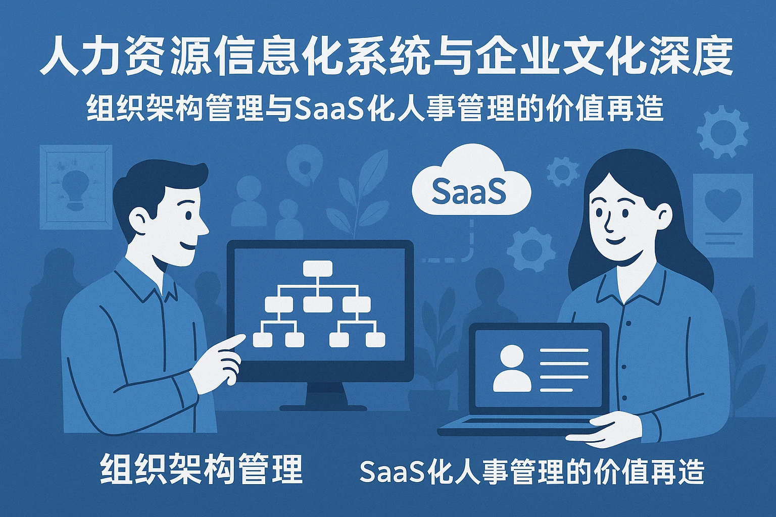 人力资源信息化系统与企业文化深度融合：组织架构管理与SaaS化人事管理的价值再造