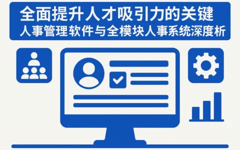全面提升人才吸引力的关键：人事管理软件与全模块人事系统的深度解析