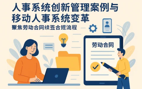 人事系统创新管理案例与移动人事系统变革：聚焦劳动合同续签合规流程