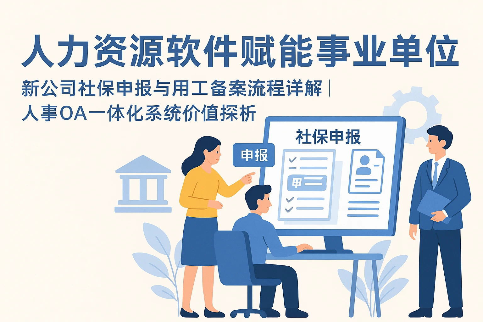 人力资源软件赋能事业单位——新公司社保申报与用工备案流程详解 | 人事OA一体化系统价值探析