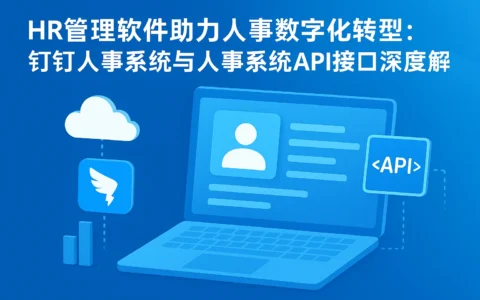 HR管理软件助力人事数字化转型：钉钉人事系统与人事系统API接口深度解析