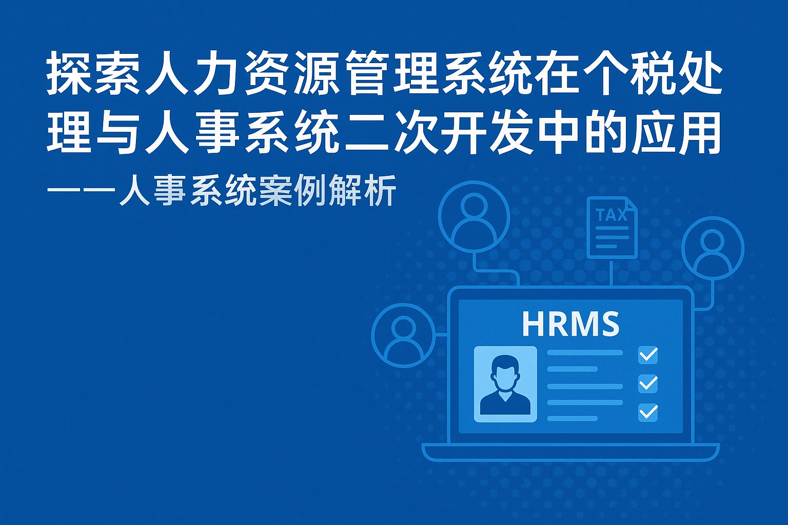 探索人力资源管理系统在个税处理与人事系统二次开发中的应用 ——人事系统案例解析