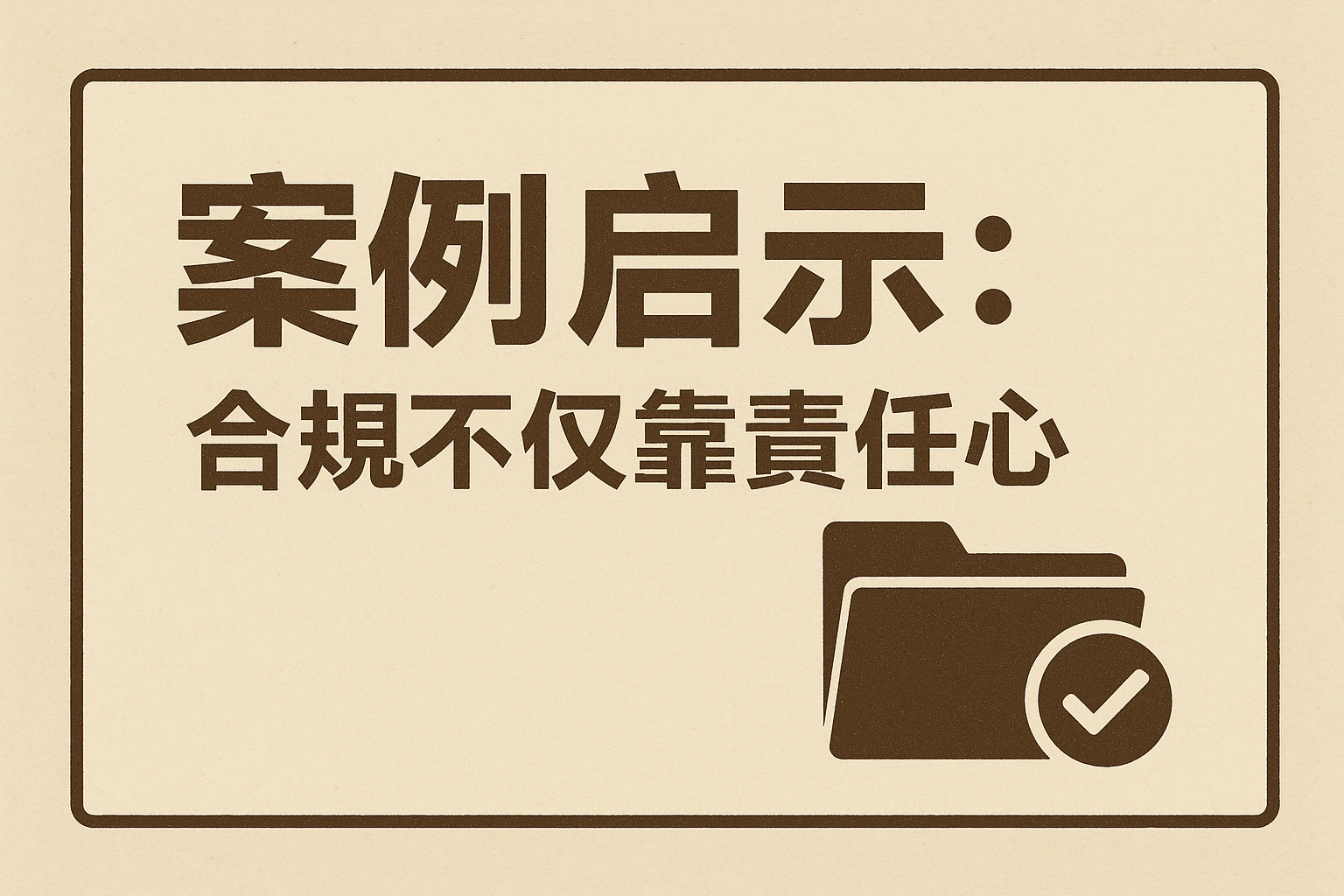 案例启示：合规不仅靠责任心