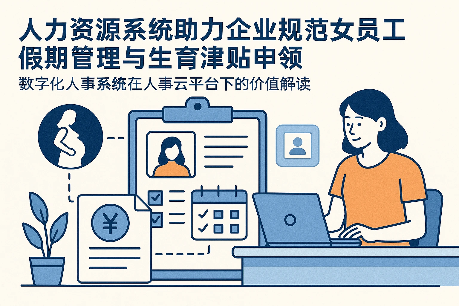 人力资源系统助力企业规范女员工假期管理与生育津贴申领——数字化人事系统在人事云平台下的价值解读